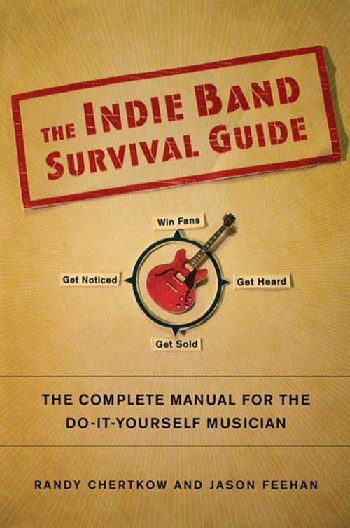 Cover of the book The Indie Band Survival Guide by Randy Chertkow, Jason Feehan, St. Martin's Press