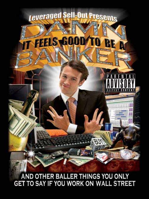 Cover of the book Damn, It Feels Good to Be a Banker by Leveraged Sellout, Hachette Books