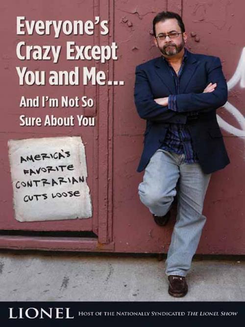 Cover of the book Everyone's Crazy Except You and Me...And I'm Not So Sure About You by Lionel, Hachette Books