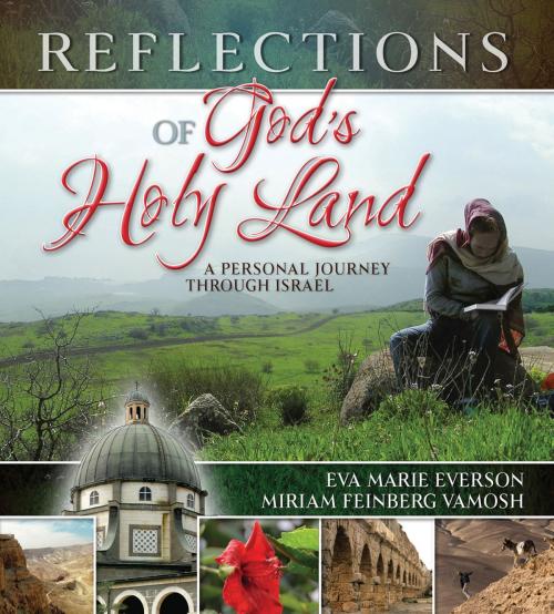 Cover of the book Reflections of God's Holy Land by Eva Marie Everson, Miriam Feinberg Vamosh, Thomas Nelson