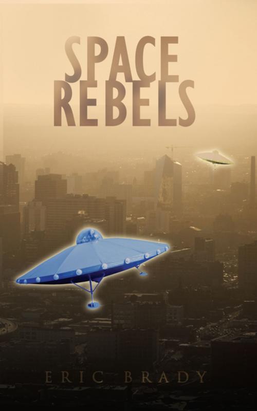 Cover of the book Space Rebels by Eric Brady, AuthorHouse UK