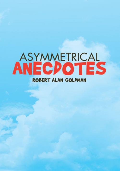 Cover of the book Asymmetrical Anecdotes by Robert Alan Goldman, Xlibris US