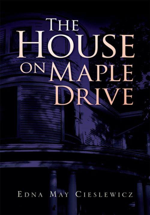 Cover of the book The House on Maple Drive by Edna May Cieslewicz, Xlibris US