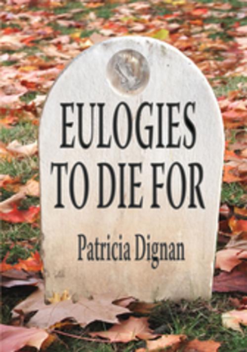 Cover of the book Eulogies to Die For by Patricia Dignan, AuthorHouse