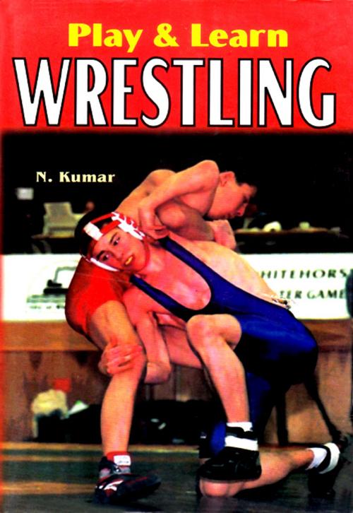 Cover of the book Play & Learn Wrestling by N. Kumar, Khel Sahitya Kendra