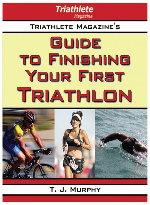 Cover of the book Triathlete Magazine's Guide to Finishing Your First Triathlon by T. J. Murphy, Skyhorse