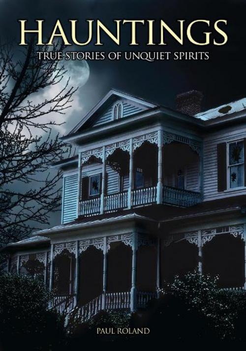 Cover of the book Hauntings: True Stories of Unquiet Spirits by Paul Roland, Arcturus Publishing
