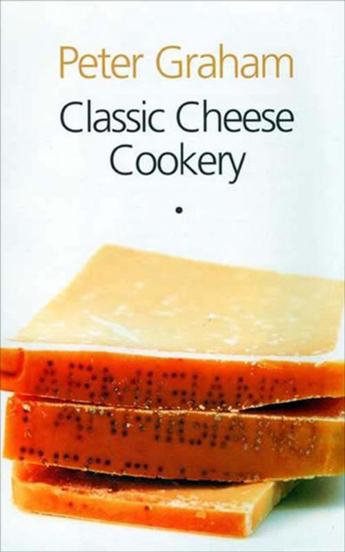 Cover of the book Classic Cheese Cookery by Peter Graham, Grub Street Publishing