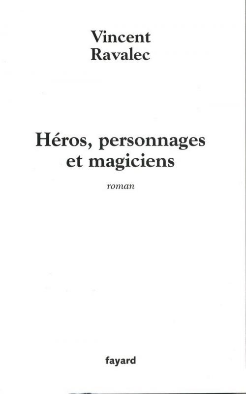 Cover of the book Héros, personnages et magiciens by Vincent Ravalec, Fayard