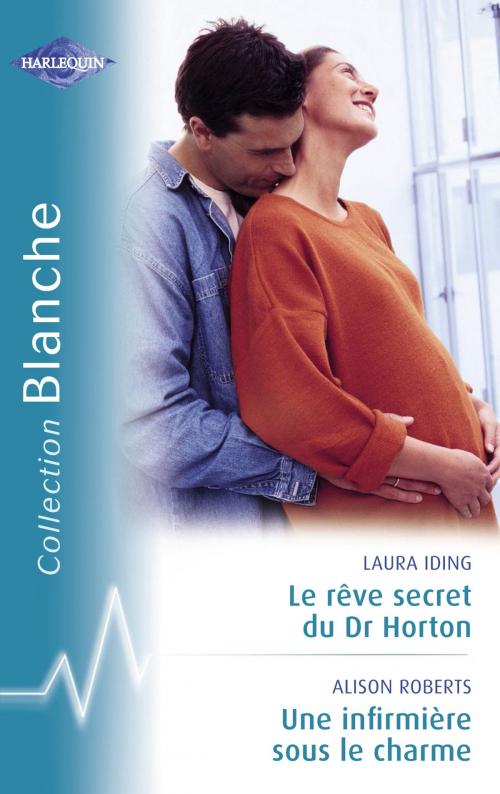 Cover of the book Le rêve secret du Dr Horton - Une infirmière sous le charme (Harlequin Blanche) by Laura Iding, Alison Roberts, Harlequin