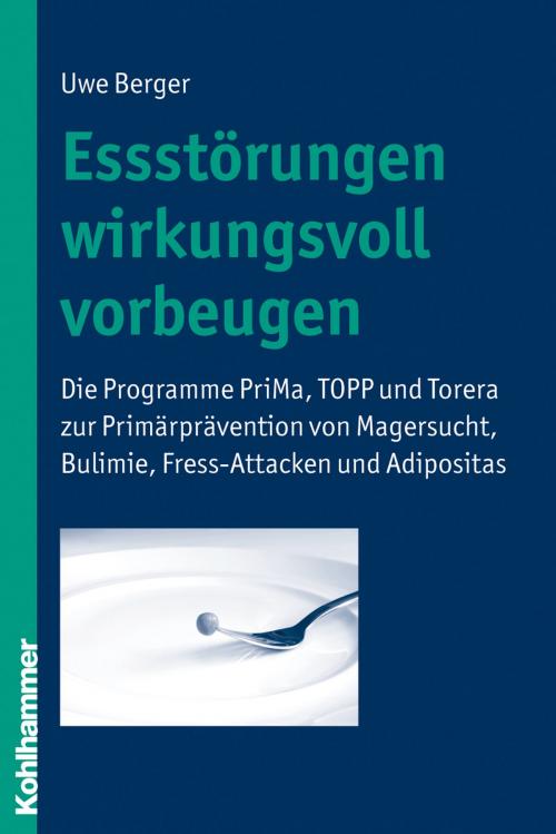 Cover of the book Essstörungen wirkungsvoll vorbeugen by Uwe Berger, Melanie Sowa, Bianca Bormann, Christina Brix, Jutta Beinersdorf, Margrit Lüdecke, Kohlhammer Verlag