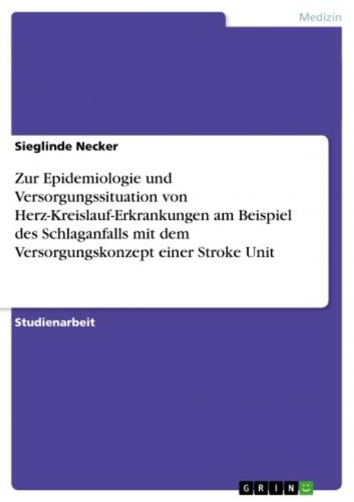 Cover of the book Zur Epidemiologie und Versorgungssituation von Herz-Kreislauf-Erkrankungen am Beispiel des Schlaganfalls mit dem Versorgungskonzept einer Stroke Unit by Sieglinde Necker, GRIN Verlag