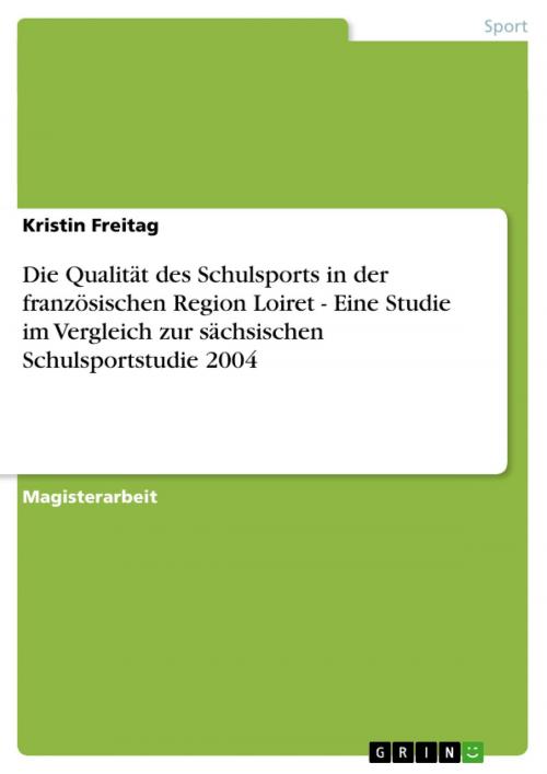 Cover of the book Die Qualität des Schulsports in der französischen Region Loiret - Eine Studie im Vergleich zur sächsischen Schulsportstudie 2004 by Kristin Freitag, GRIN Verlag
