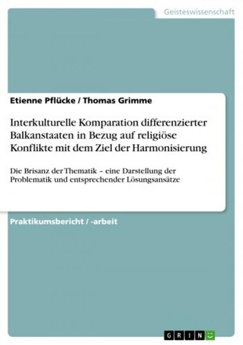 Cover of the book Interkulturelle Komparation differenzierter Balkanstaaten in Bezug auf religiöse Konflikte mit dem Ziel der Harmonisierung by Thomas Grimme, Etienne Pflücke, GRIN Verlag