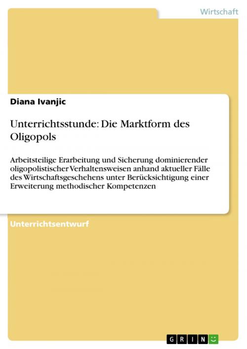 Cover of the book Unterrichtsstunde: Die Marktform des Oligopols by Diana Ivanjic, GRIN Publishing