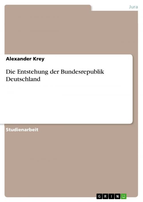 Cover of the book Die Entstehung der Bundesrepublik Deutschland by Alexander Krey, GRIN Publishing