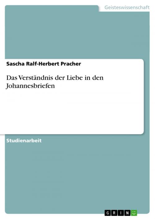 Cover of the book Das Verständnis der Liebe in den Johannesbriefen by Sascha Ralf-Herbert Pracher, GRIN Publishing