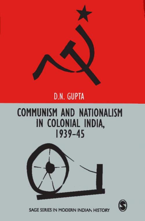 Cover of the book Communism and Nationalism in Colonial India, 1939-45 by D N Gupta, SAGE Publications