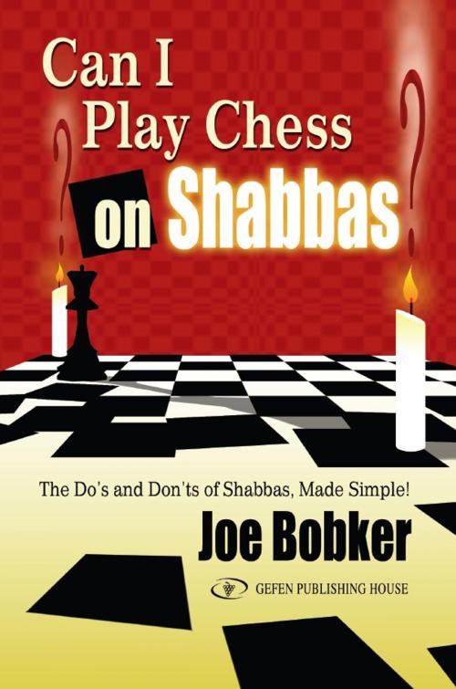 Cover of the book Can I Play Chess on Shabbas: The Do’s and Don’ts of Shabbas, Made Simple! by Joe Bobker, Gefen Publishing House