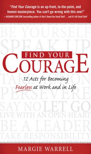 bigCover of the book Find Your Courage : 12 Acts for Becoming Fearless at Work and in Life: 12 Acts for Becoming Fearless at Work and in Life by 