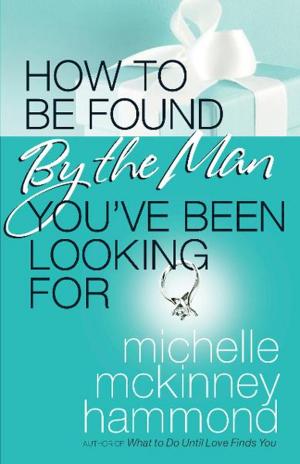 Cover of the book How to Be Found by the Man You've Been Looking For by Kathi Lipp, Cheri Gregory