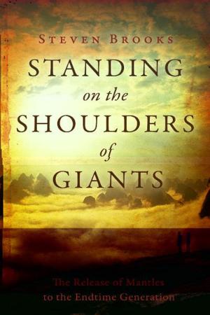 Book cover of Standing on the Shoulders of Giants: The Release of Mantles to the End-Time Generation