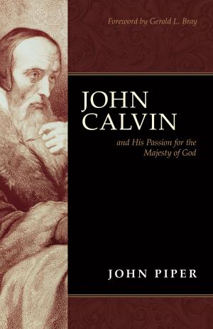 Cover of the book John Calvin and His Passion for the Majesty of God (Foreword by Gerald L. Bray) by John Piper