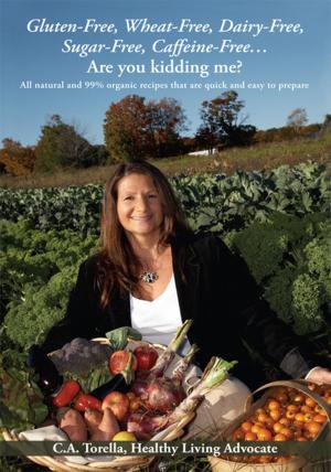 Cover of the book Gluten-Free, Wheat-Free, Dairy-Free, Sugar-Free, Caffeine-Free….Are You Kidding Me? by MaryAnne Sarzynski, Linda Lojewski