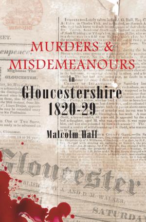 Cover of the book Murders & Misdemeanours in Gloucestershire 1820-29 by Michael J. Hallowell