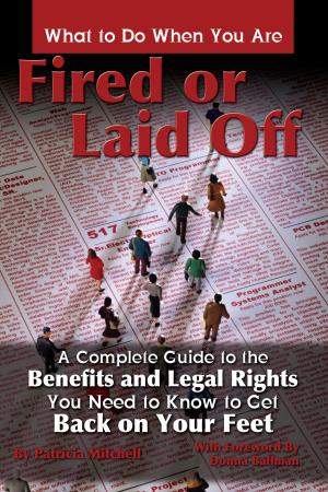 Cover of What to Do When You Are Fired or Laid Off: A Complete Guide to the Benefits and Legal Rights You Need to Know to Get Back on Your Feet