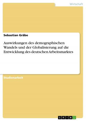 Cover of the book Auswirkungen des demographischen Wandels und der Globalisierung auf die Entwicklung des deutschen Arbeitsmarktes by Iggy Tan
