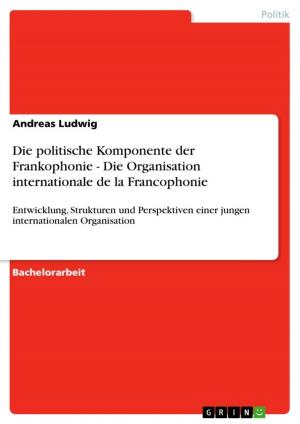 Cover of the book Die politische Komponente der Frankophonie - Die Organisation internationale de la Francophonie by Senator Wong