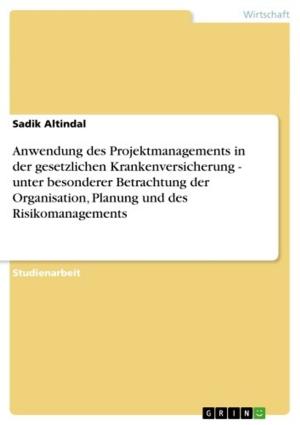 Cover of the book Anwendung des Projektmanagements in der gesetzlichen Krankenversicherung - unter besonderer Betrachtung der Organisation, Planung und des Risikomanagements by Robert Möller