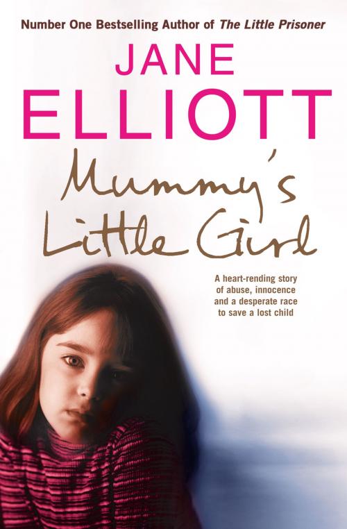 Cover of the book Mummy’s Little Girl: A heart-rending story of abuse, innocence and the desperate race to save a lost child by Jane Elliott, HarperCollins Publishers