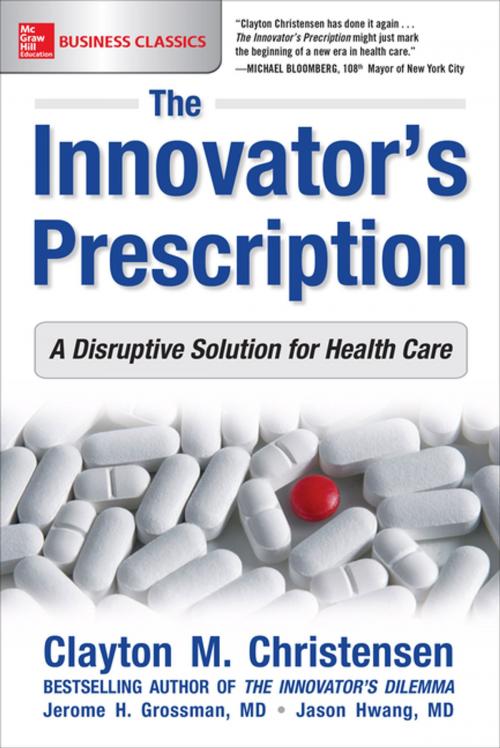 Cover of the book The Innovator's Prescription: A Disruptive Solution for Health Care by Clayton Christensen, Jerome H. Grossman, M.D. Jason Hwang, McGraw-Hill Education