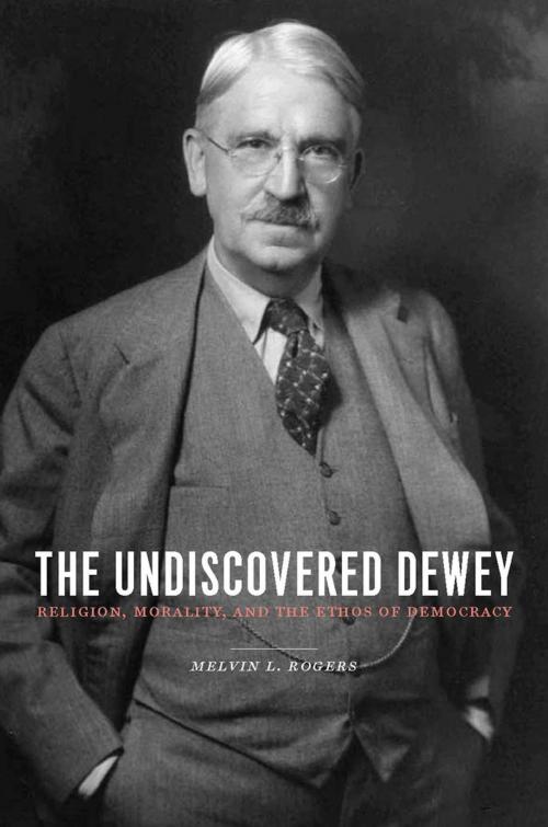 Cover of the book The Undiscovered Dewey by Melvin Rogers, Columbia University Press