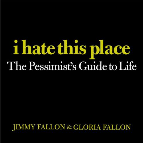 Cover of the book I Hate This Place by Jimmy Fallon, Gloria Fallon, Grand Central Publishing