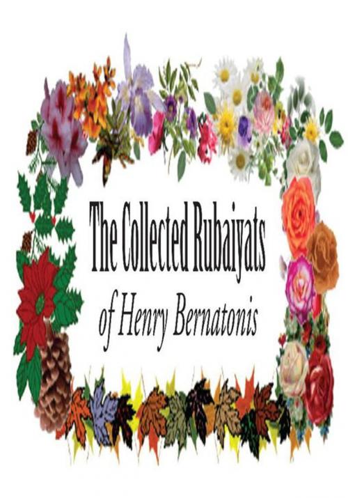 Cover of the book The Collected Rubaiyats of Henry Bernatonis by Henry Bernatonis, iUniverse