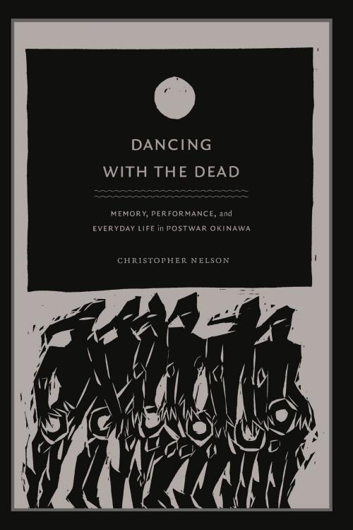 Cover of the book Dancing with the Dead by Christopher T. Nelson, Rey Chow, Harry Harootunian, Masao Miyoshi, Duke University Press