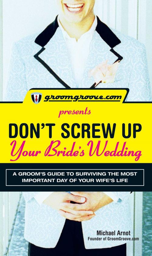 Cover of the book GroomGroove.com Presents Don't Screw Up Your Bride's Wedding by Michael Arnot, Adams Media