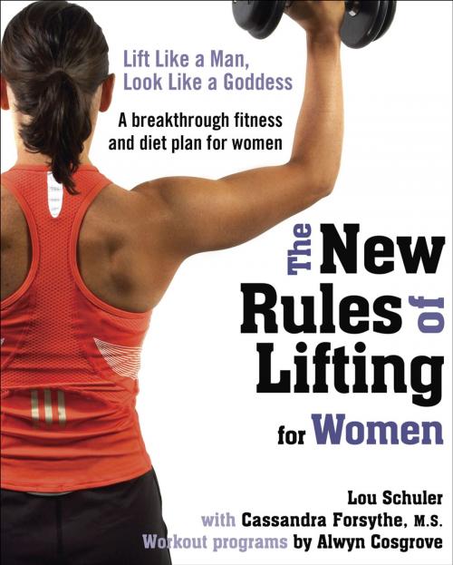 Cover of the book The New Rules of Lifting for Women by Lou Schuler, Alwyn Cosgrove, Cassandra Forsythe, PhD, RD, Penguin Publishing Group