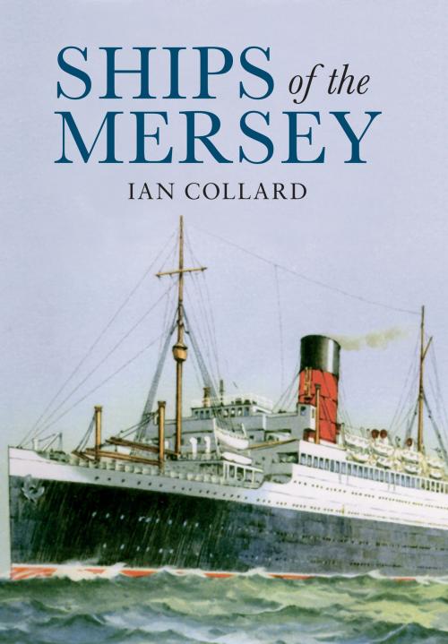 Cover of the book Ships of the Mersey by Ian Collard, Amberley Publishing