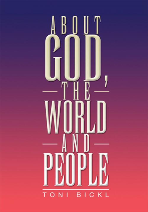 Cover of the book About God, the World and People by Toni Bickl, Xlibris US