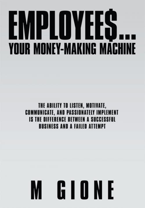 Cover of the book Employees... Your Money-Making Machine by M. Gione, AuthorHouse