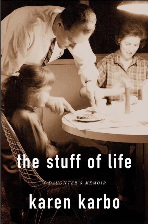 Cover of the book The Stuff of Life by . Karen Karbo, Bloomsbury Publishing