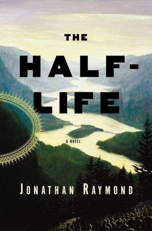 Cover of the book The Half-Life by Jon Raymond, Bloomsbury Publishing