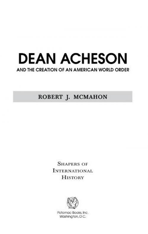 Cover of the book Dean Acheson and the Creation of an American World Order by Robert J. McMahon, Potomac Books Inc.
