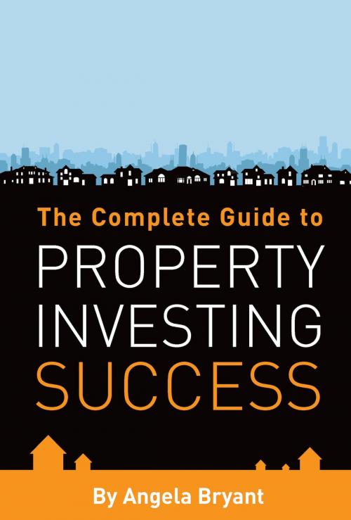 Cover of the book The Complete Guide to Property Investing Success by Angela Bryant, Panoma Press