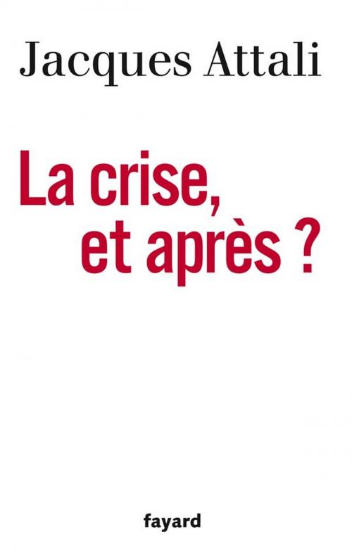 Cover of the book La Crise, et après ? by Jacques Attali, Fayard