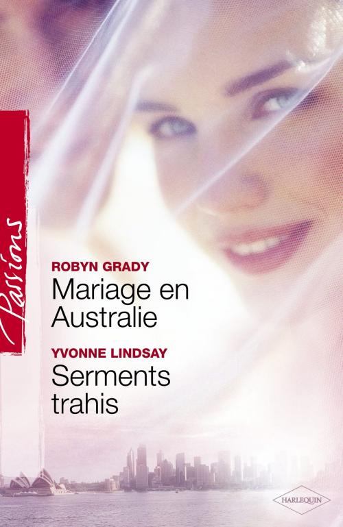 Cover of the book Mariage en Australie - Serments trahis (Harlequin Passions) by Robyn Grady, Yvonne Lindsay, Harlequin